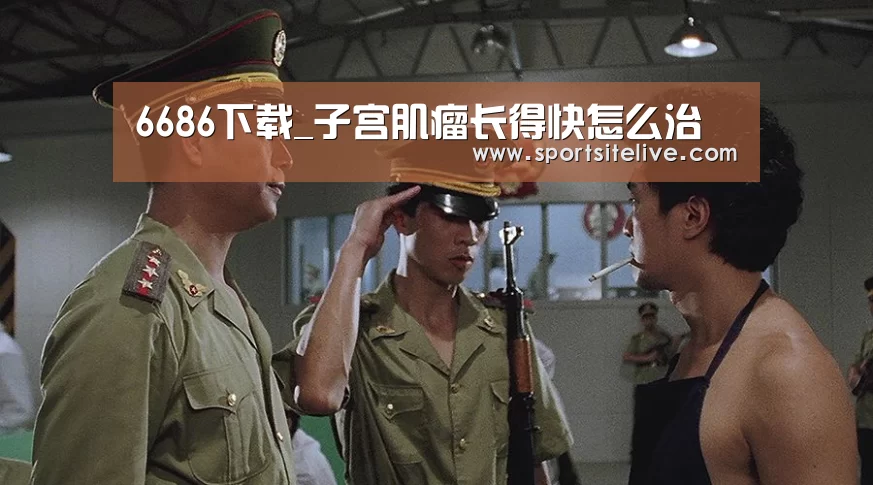 6686下载_子宫肌瘤长得快怎么治(图2) 6686官网